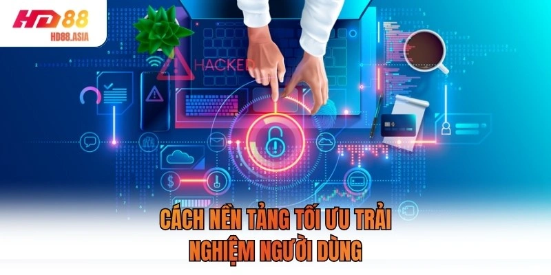 Cách nền tảng tối ưu trải nghiệm người dùng