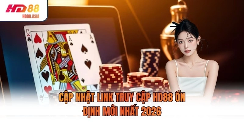 Cập nhật link truy cập HD88 ổn định mới nhất 2026
