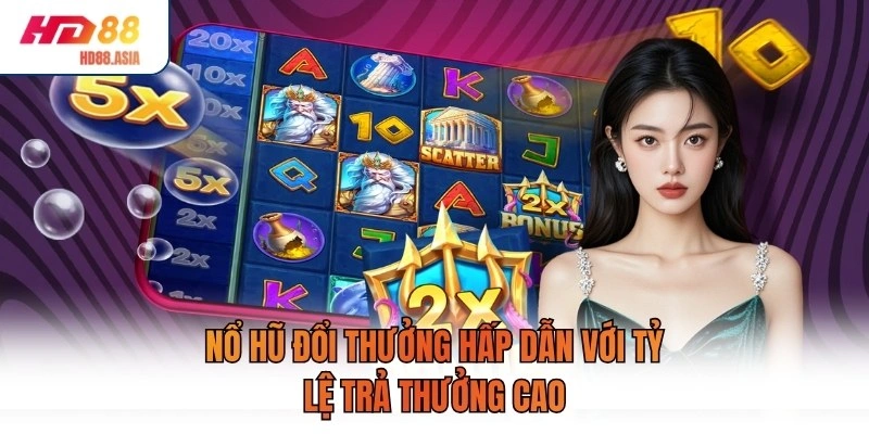 Nổ hũ đổi thưởng hấp dẫn với tỷ lệ trả thưởng cao

