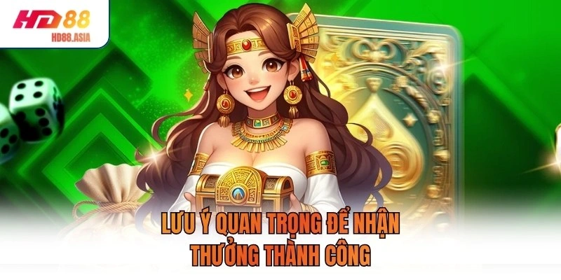 Lưu ý quan trọng để nhận thưởng thành công